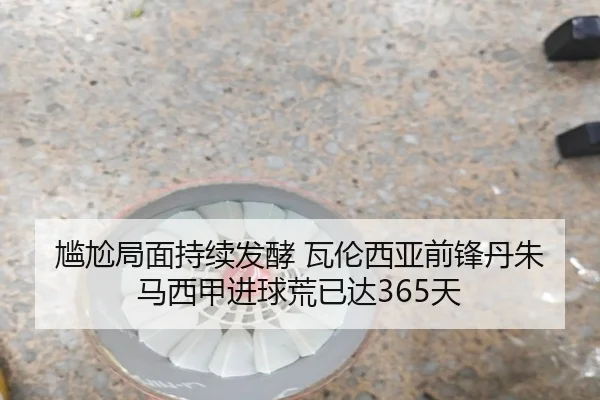 尴尬局面持续发酵 瓦伦西亚前锋丹朱马西甲进球荒已达365天
